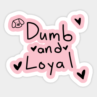 Dumb and loyal Sticker